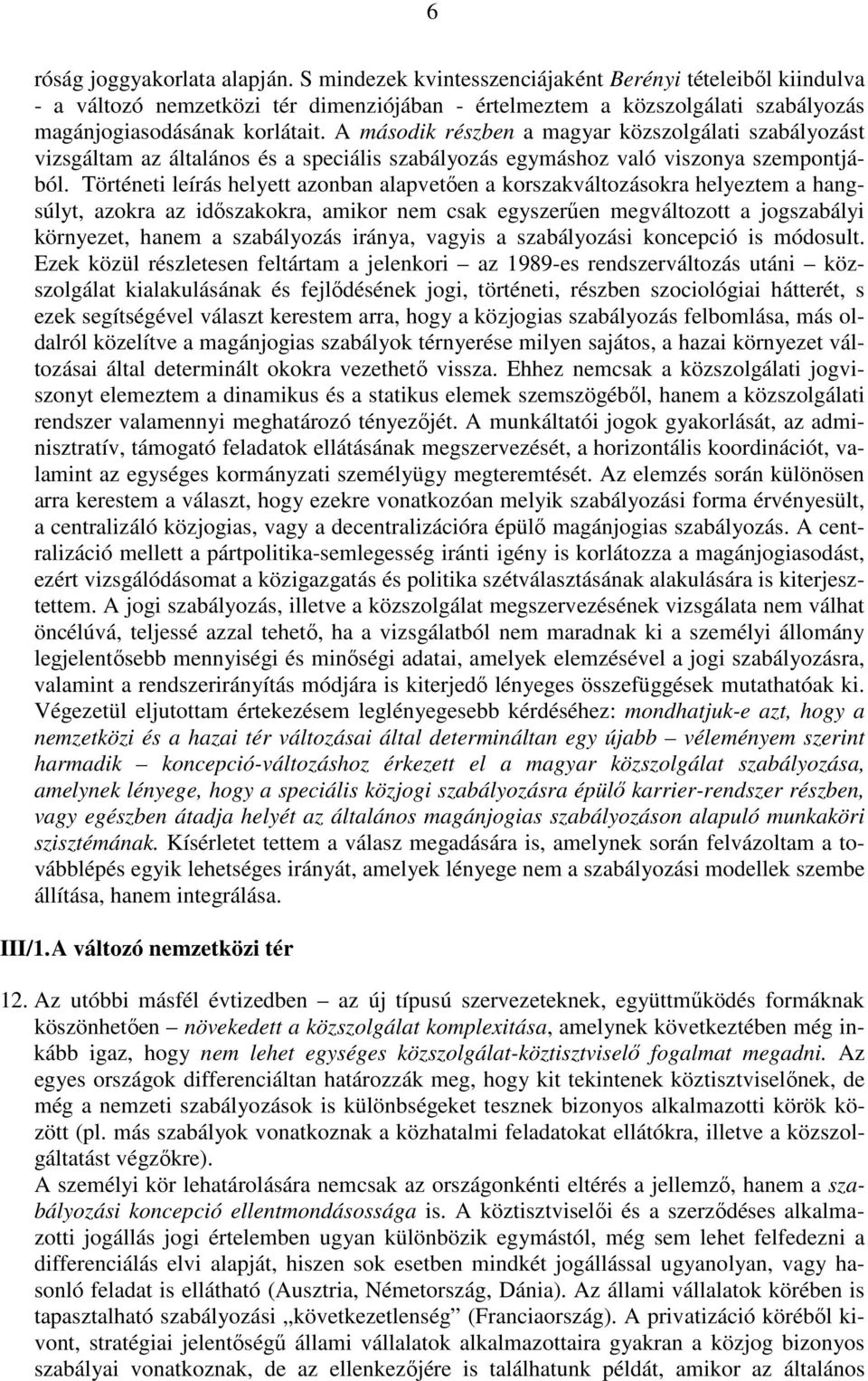 A második részben a magyar közszolgálati szabályozást vizsgáltam az általános és a speciális szabályozás egymáshoz való viszonya szempontjából.