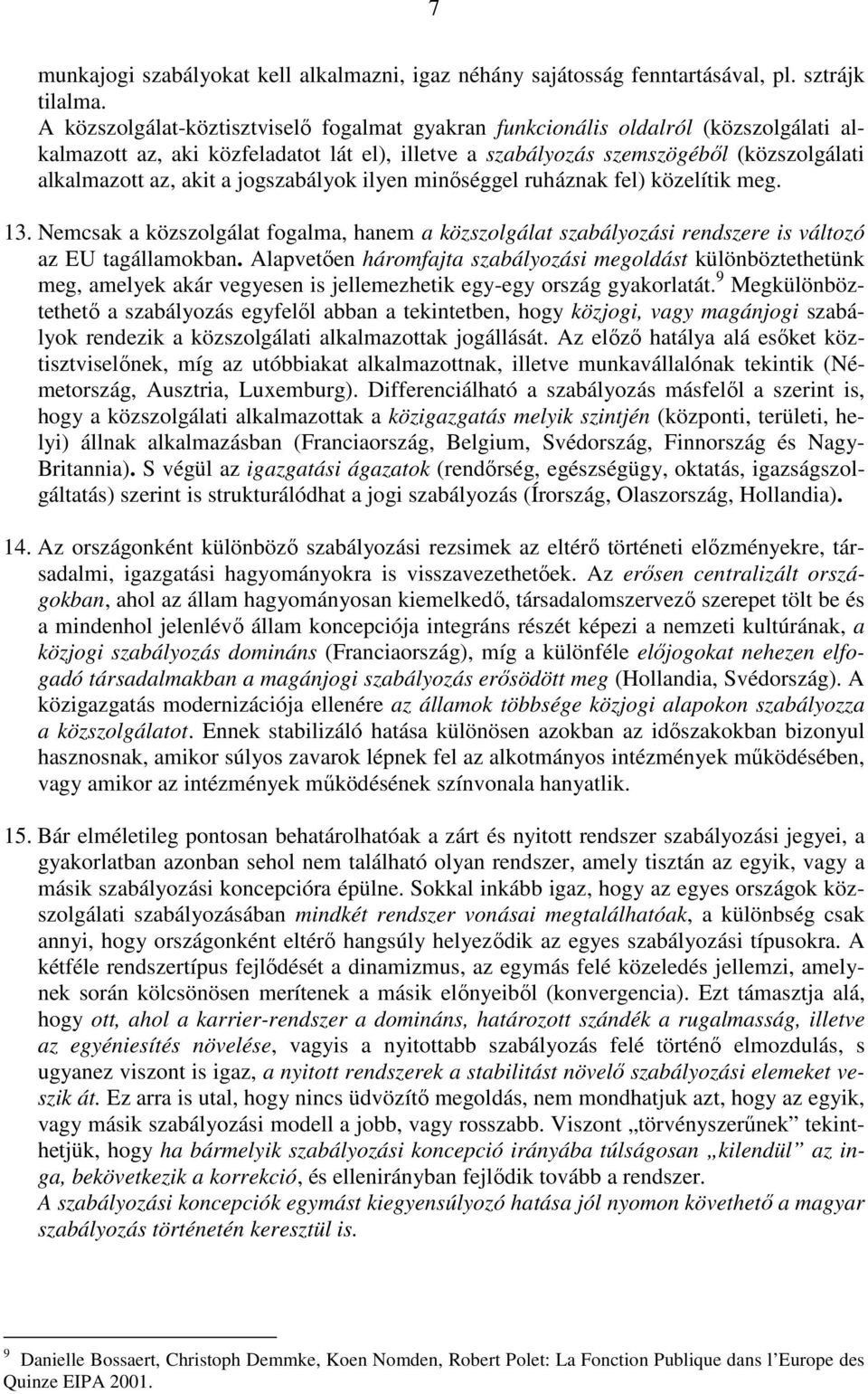 jogszabályok ilyen minőséggel ruháznak fel) közelítik meg. 13. Nemcsak a közszolgálat fogalma, hanem a közszolgálat szabályozási rendszere is változó az EU tagállamokban.