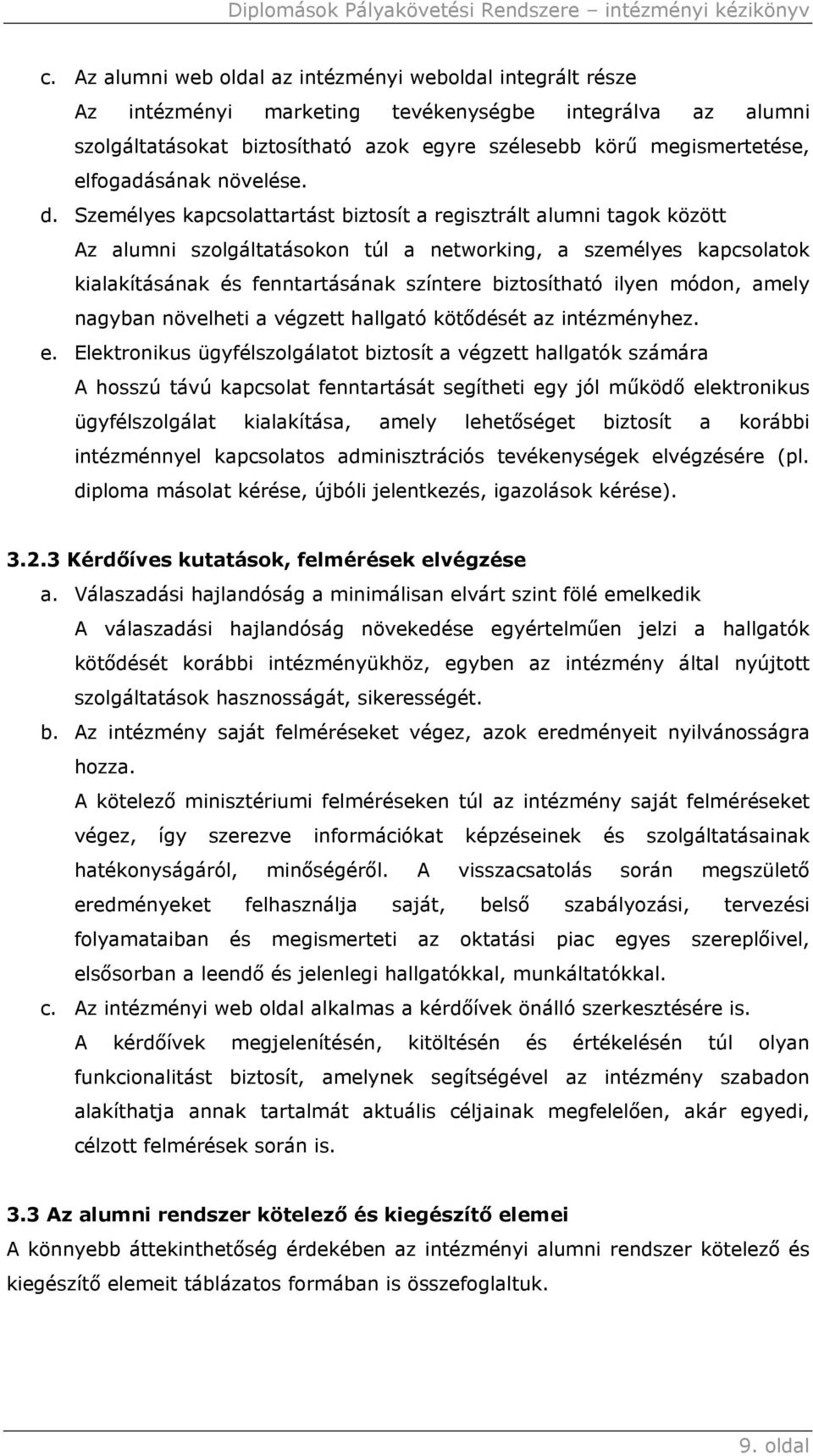 Személyes kapcsolattartást biztosít a regisztrált alumni tagok között Az alumni szolgáltatásokon túl a networking, a személyes kapcsolatok kialakításának és fenntartásának színtere biztosítható ilyen