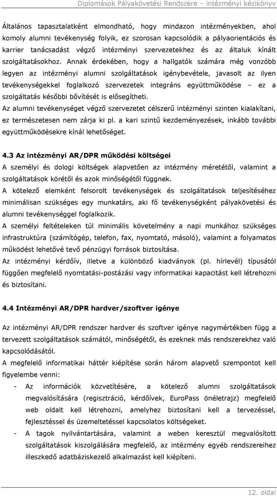 Annak érdekében, hogy a hallgatók számára még vonzóbb legyen az intézményi alumni szolgáltatások igénybevétele, javasolt az ilyen tevékenységekkel foglalkozó szervezetek integráns együttműködése ez a