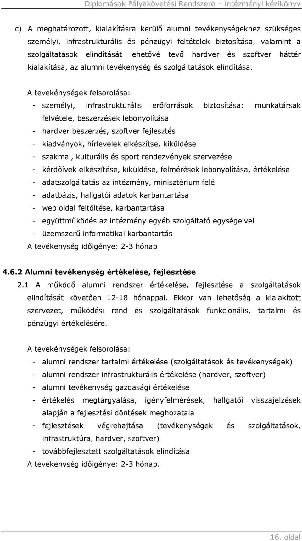 A tevekénységek felsorolása: - személyi, infrastrukturális erőforrások biztosítása: munkatársak felvétele, beszerzések lebonyolítása - hardver beszerzés, szoftver fejlesztés - kiadványok, hírlevelek