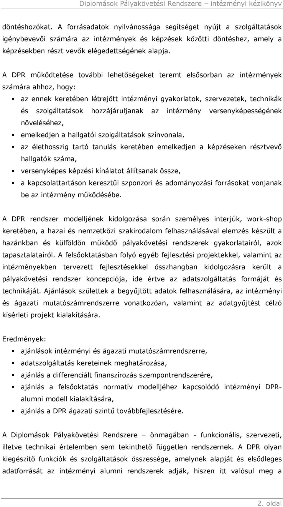 A DPR működtetése további lehetőségeket teremt elsősorban az intézmények számára ahhoz, hogy: az ennek keretében létrejött intézményi gyakorlatok, szervezetek, technikák és szolgáltatások