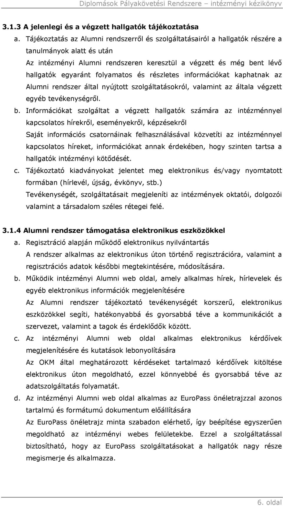 folyamatos és részletes információkat kaphatnak az Alumni rendszer által nyújtott szolgáltatásokról, valamint az általa végzett egyéb tevékenységről. b.