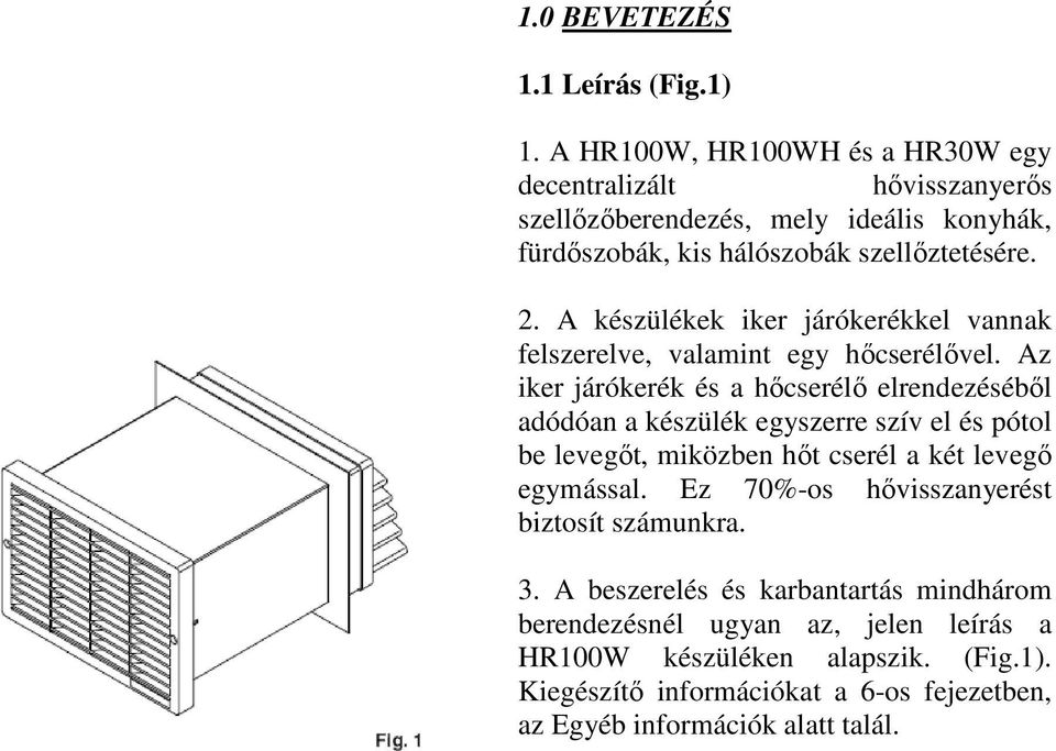 A készülékek iker járókerékkel vannak felszerelve, valamint egy hőcserélővel.