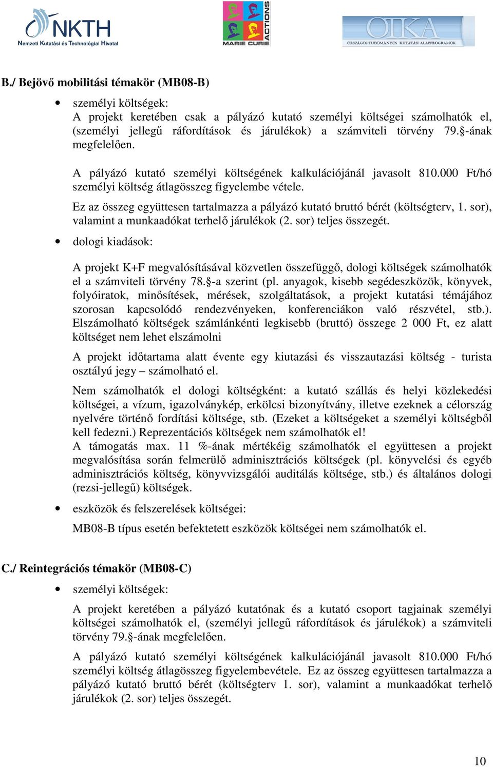 Ez az összeg együttesen tartalmazza a pályázó kutató bruttó bérét (költségterv, 1. sor), valamint a munkaadókat terhelı járulékok (2. sor) teljes összegét.