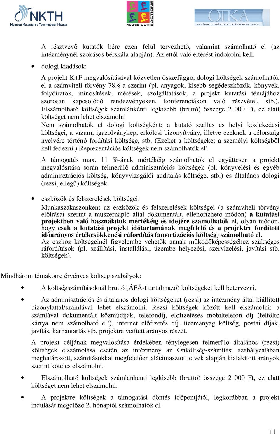 anyagok, kisebb segédeszközök, könyvek, folyóiratok, minısítések, mérések, szolgáltatások, a projekt kutatási témájához szorosan kapcsolódó rendezvényeken, konferenciákon való részvétel, stb.).