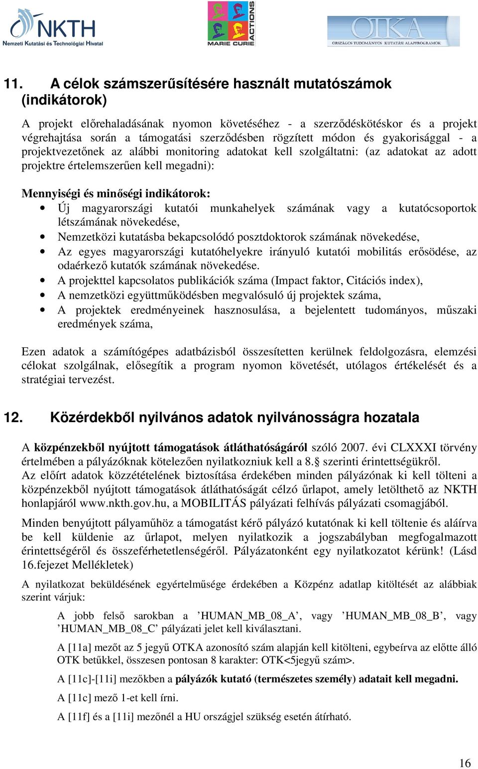 indikátorok: Új magyarországi kutatói munkahelyek számának vagy a kutatócsoportok létszámának növekedése, Nemzetközi kutatásba bekapcsolódó posztdoktorok számának növekedése, Az egyes magyarországi