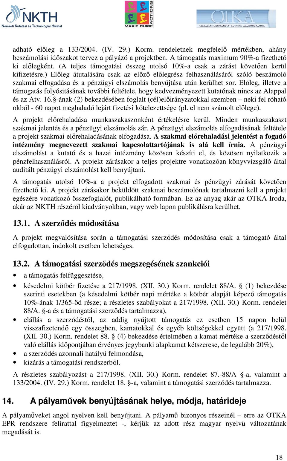 ) Elıleg átutalására csak az elızı elılegrész felhasználásáról szóló beszámoló szakmai elfogadása és a pénzügyi elszámolás benyújtása után kerülhet sor.