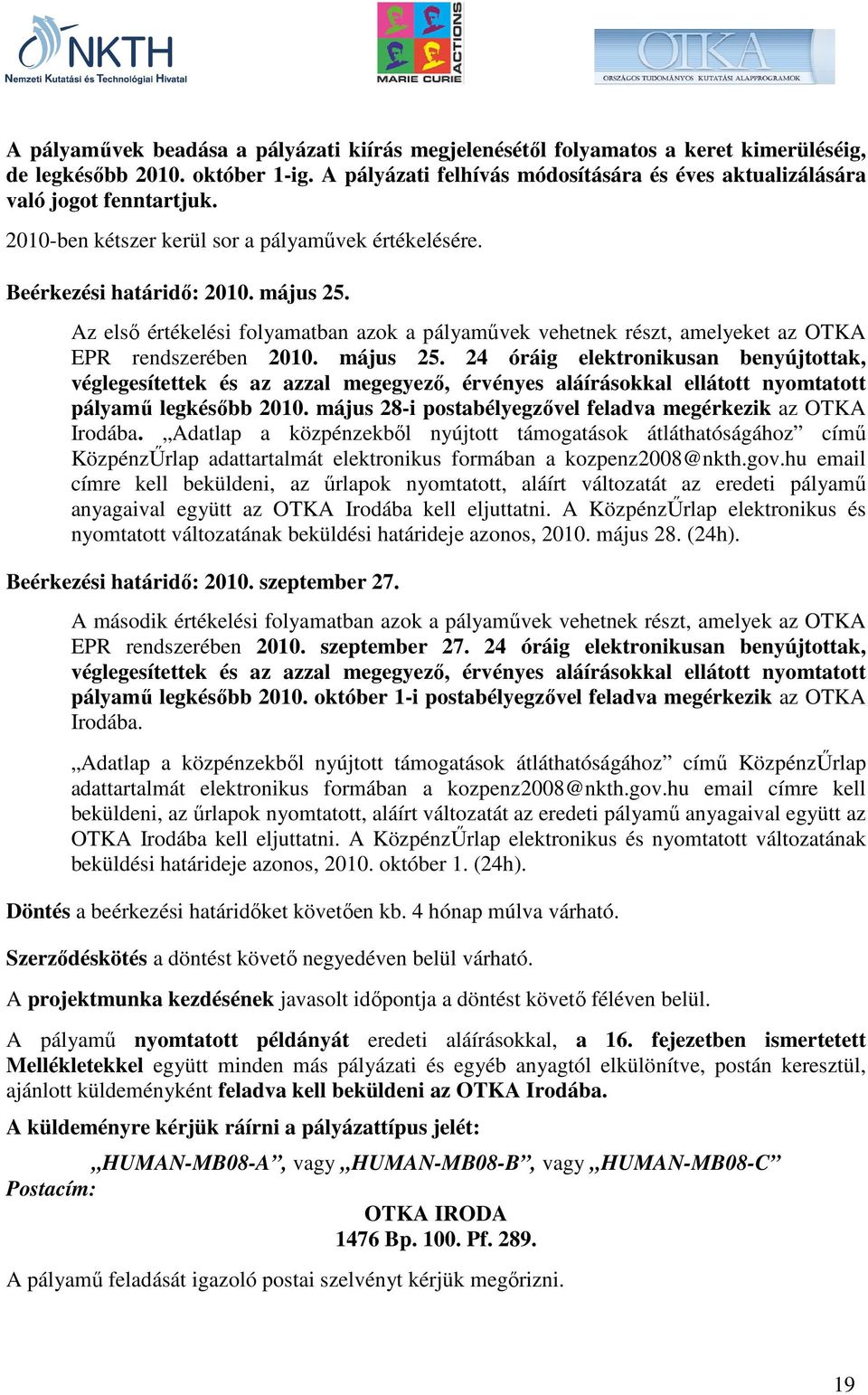 Az elsı értékelési folyamatban azok a pályamővek vehetnek részt, amelyeket az OTKA EPR rendszerében 2010. május 25.