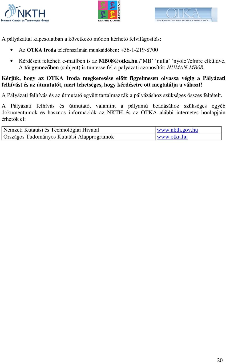 Kérjük, hogy az OTKA Iroda megkeresése elıtt figyelmesen olvassa végig a Pályázati felhívást és az útmutatót, mert lehetséges, hogy kérdéseire ott megtalálja a választ!