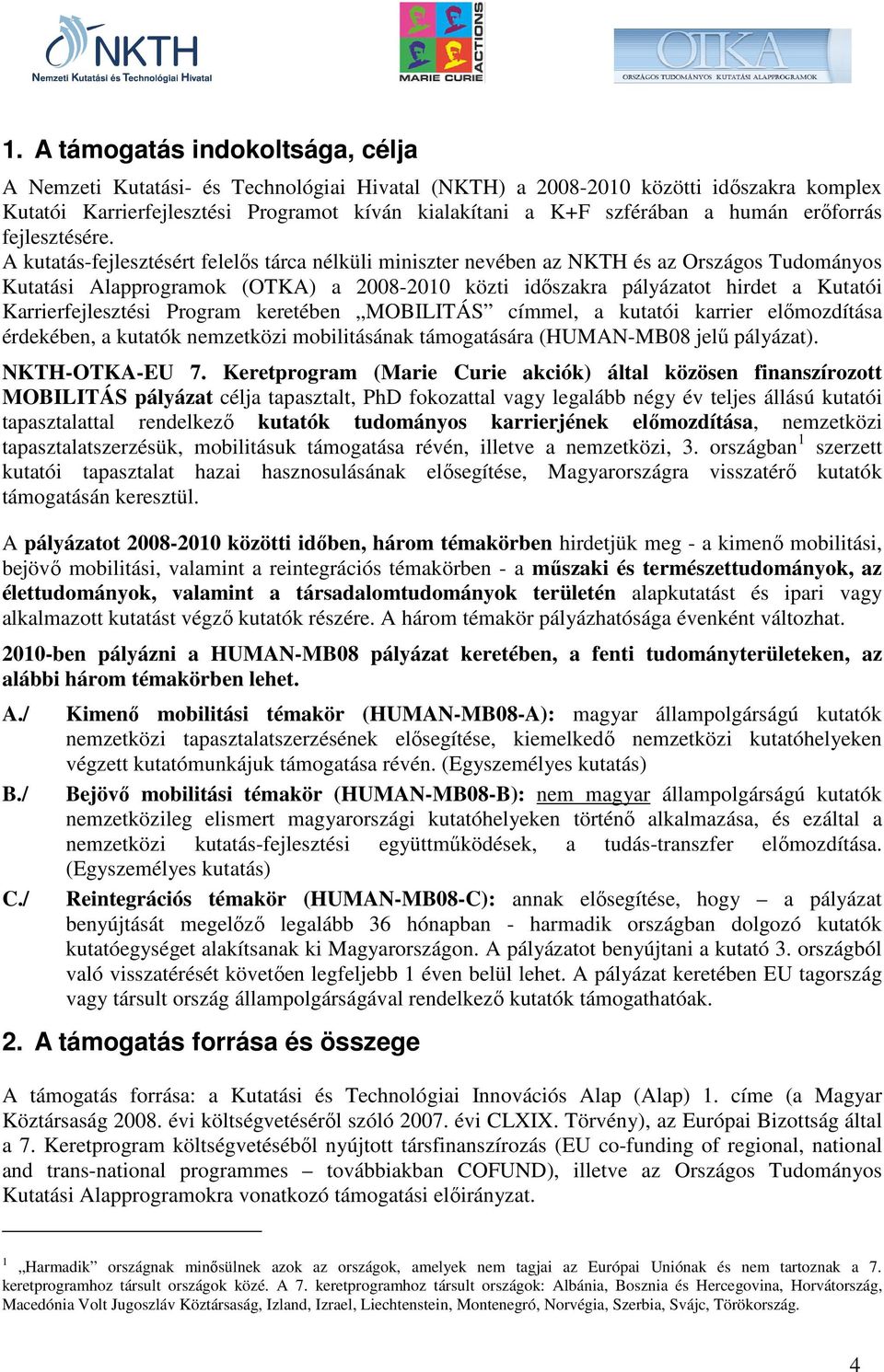 A kutatás-fejlesztésért felelıs tárca nélküli miniszter nevében az NKTH és az Országos Tudományos Kutatási Alapprogramok (OTKA) a 2008-2010 közti idıszakra pályázatot hirdet a Kutatói