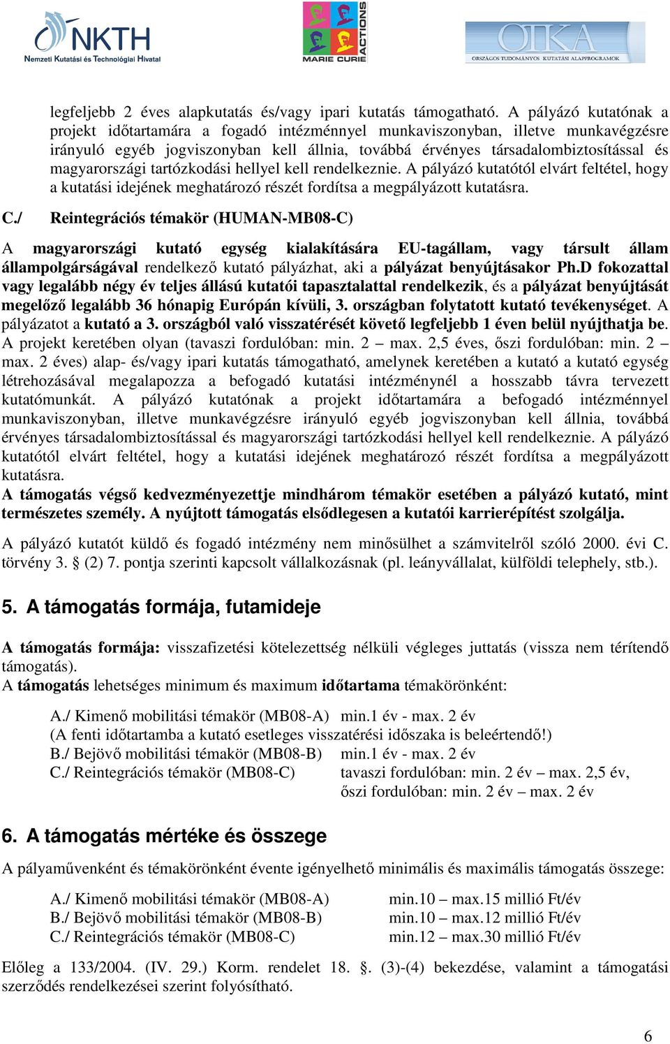 magyarországi tartózkodási hellyel kell rendelkeznie. A pályázó kutatótól elvárt feltétel, hogy a kutatási idejének meghatározó részét fordítsa a megpályázott kutatásra.