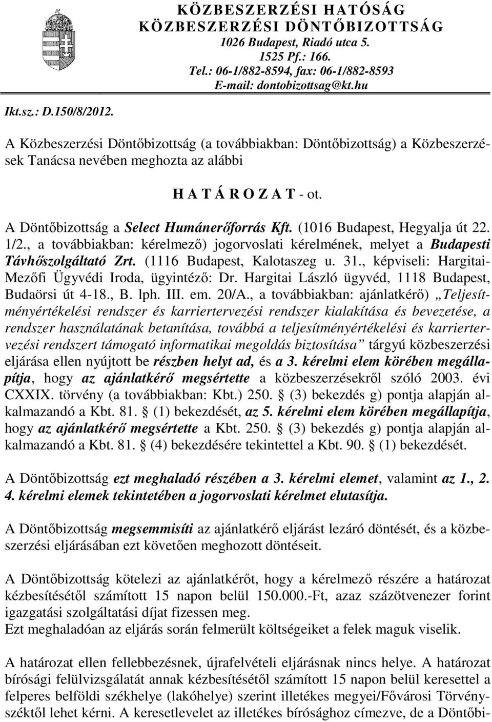 (1016 Budapest, Hegyalja út 22. 1/2., a továbbiakban: kérelmezı) jogorvoslati kérelmének, melyet a Budapesti Távhıszolgáltató Zrt. (1116 Budapest, Kalotaszeg u. 31.