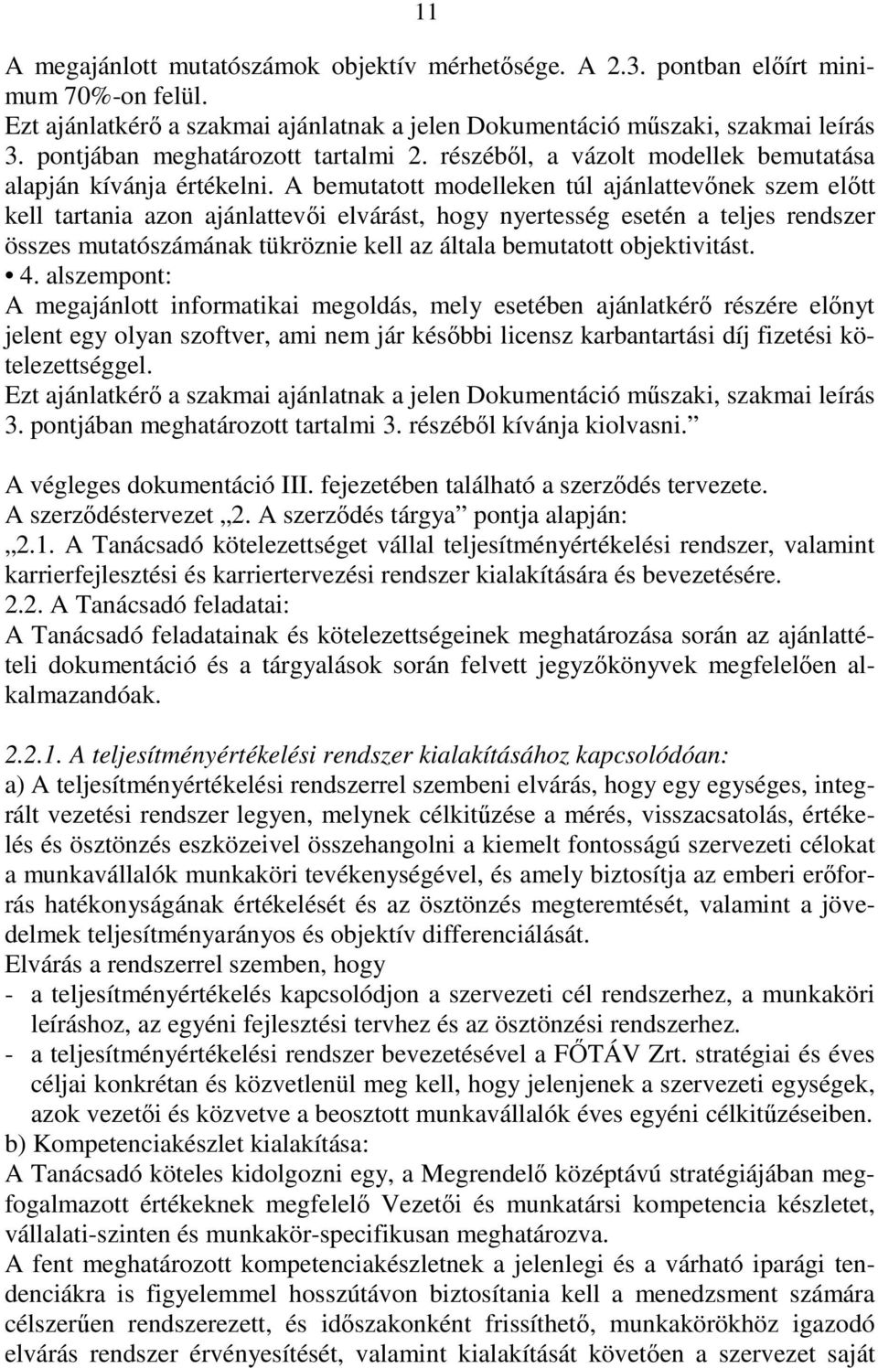 A bemutatott modelleken túl ajánlattevınek szem elıtt kell tartania azon ajánlattevıi elvárást, hogy nyertesség esetén a teljes rendszer összes mutatószámának tükröznie kell az általa bemutatott