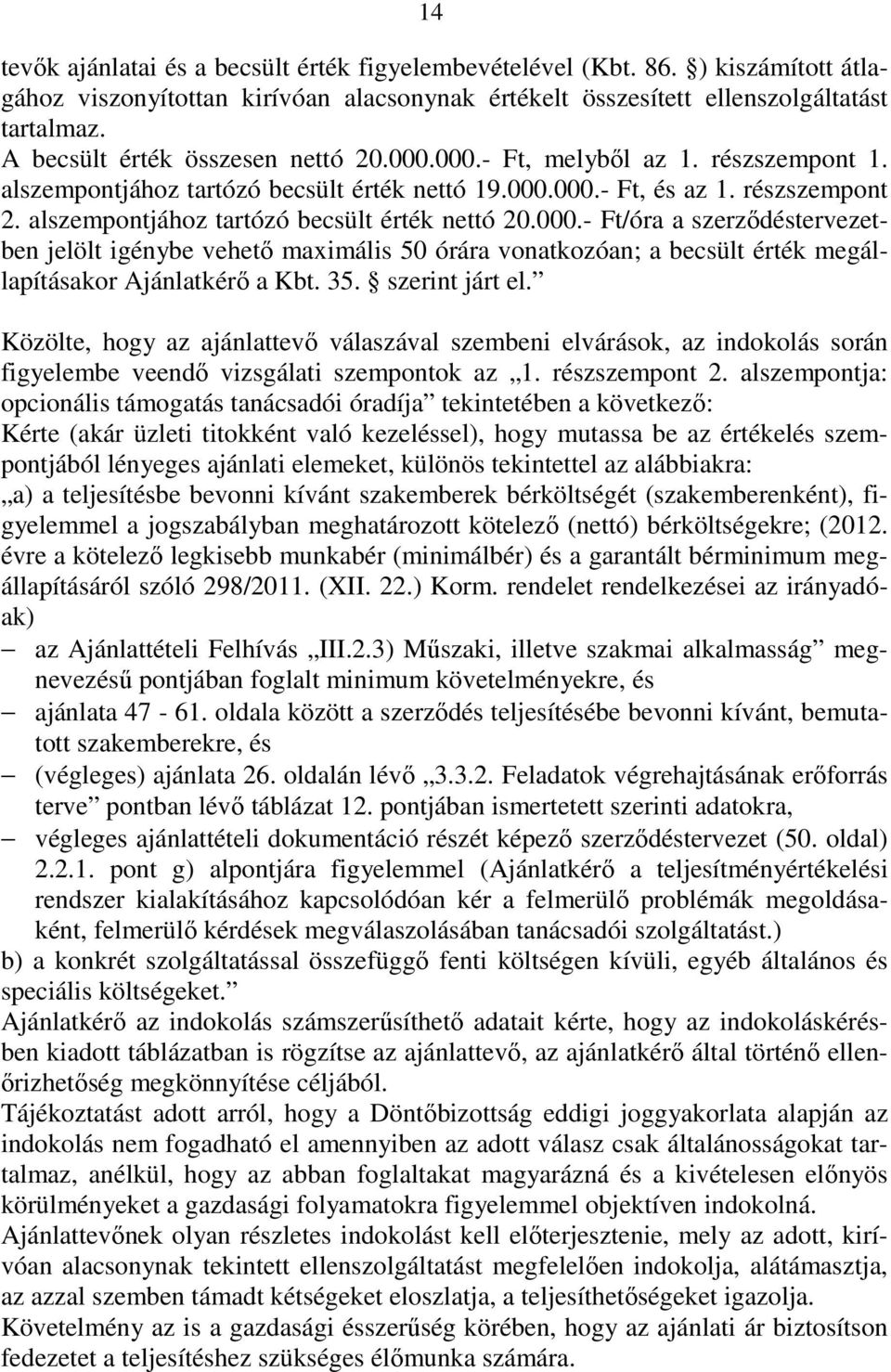 alszempontjához tartózó becsült érték nettó 20.000.- Ft/óra a szerzıdéstervezetben jelölt igénybe vehetı maximális 50 órára vonatkozóan; a becsült érték megállapításakor Ajánlatkérı a Kbt. 35.