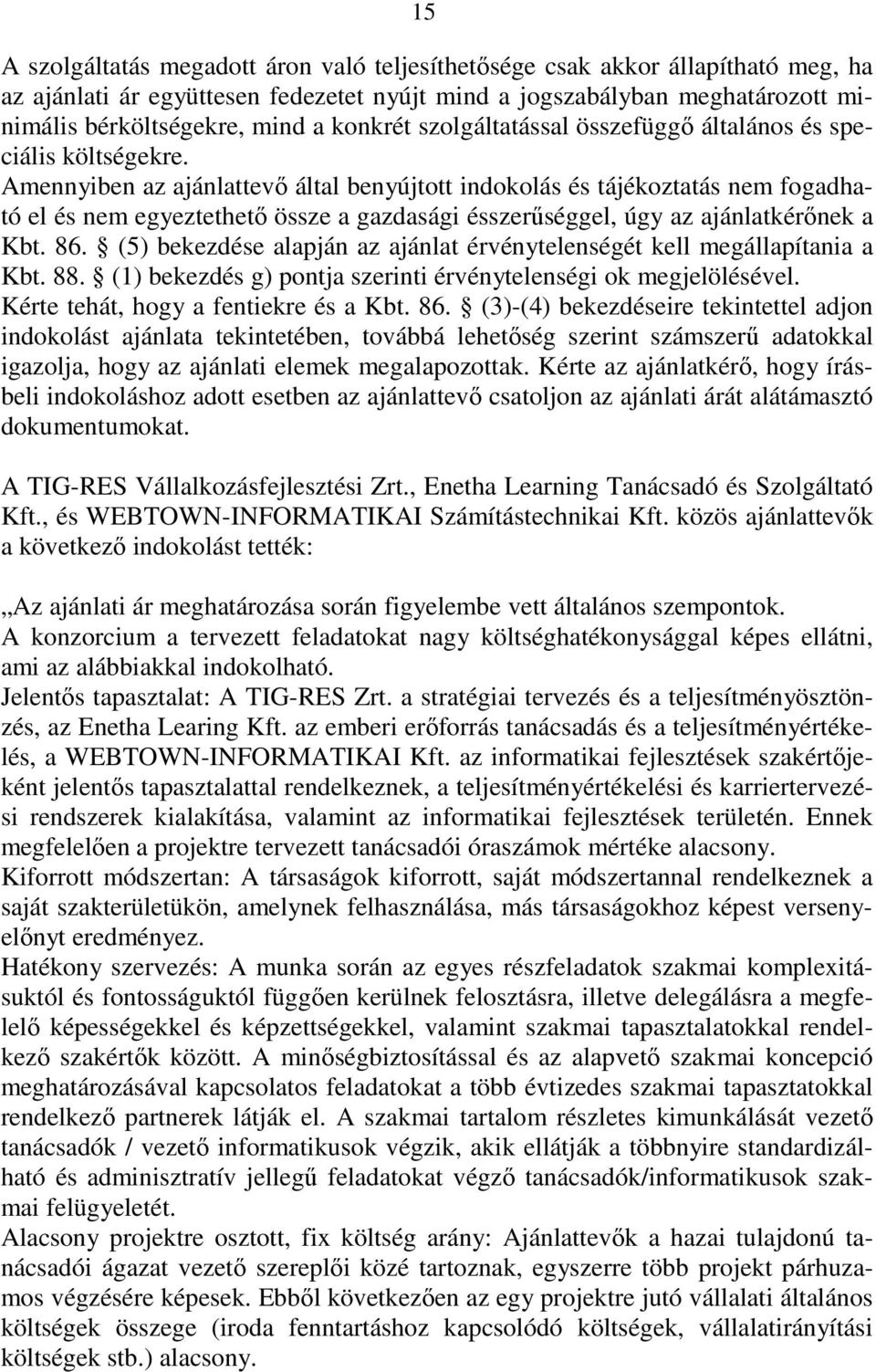 Amennyiben az ajánlattevı által benyújtott indokolás és tájékoztatás nem fogadható el és nem egyeztethetı össze a gazdasági ésszerőséggel, úgy az ajánlatkérınek a Kbt. 86.