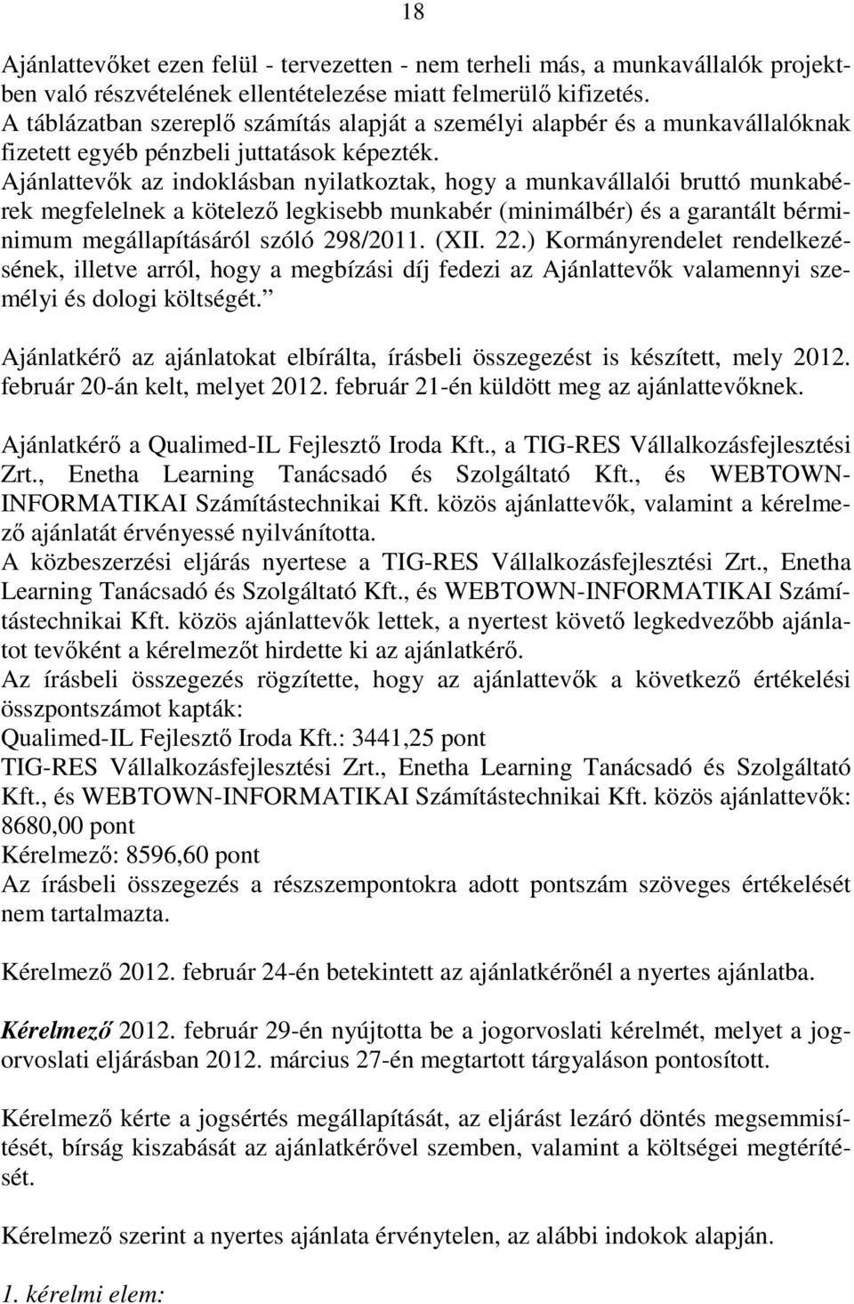 Ajánlattevık az indoklásban nyilatkoztak, hogy a munkavállalói bruttó munkabérek megfelelnek a kötelezı legkisebb munkabér (minimálbér) és a garantált bérminimum megállapításáról szóló 298/2011. (XII.