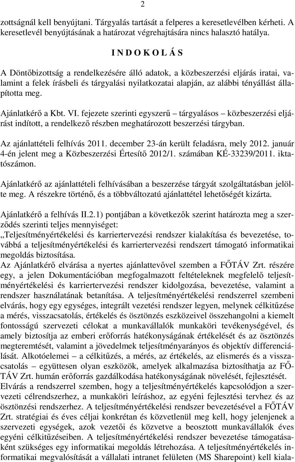 Ajánlatkérı a Kbt. VI. fejezete szerinti egyszerő tárgyalásos közbeszerzési eljárást indított, a rendelkezı részben meghatározott beszerzési tárgyban. Az ajánlattételi felhívás 2011.