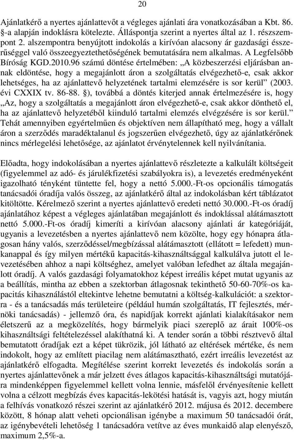 96 számú döntése értelmében: A közbeszerzési eljárásban annak eldöntése, hogy a megajánlott áron a szolgáltatás elvégezhetı-e, csak akkor lehetséges, ha az ajánlattevı helyzetének tartalmi elemzésére