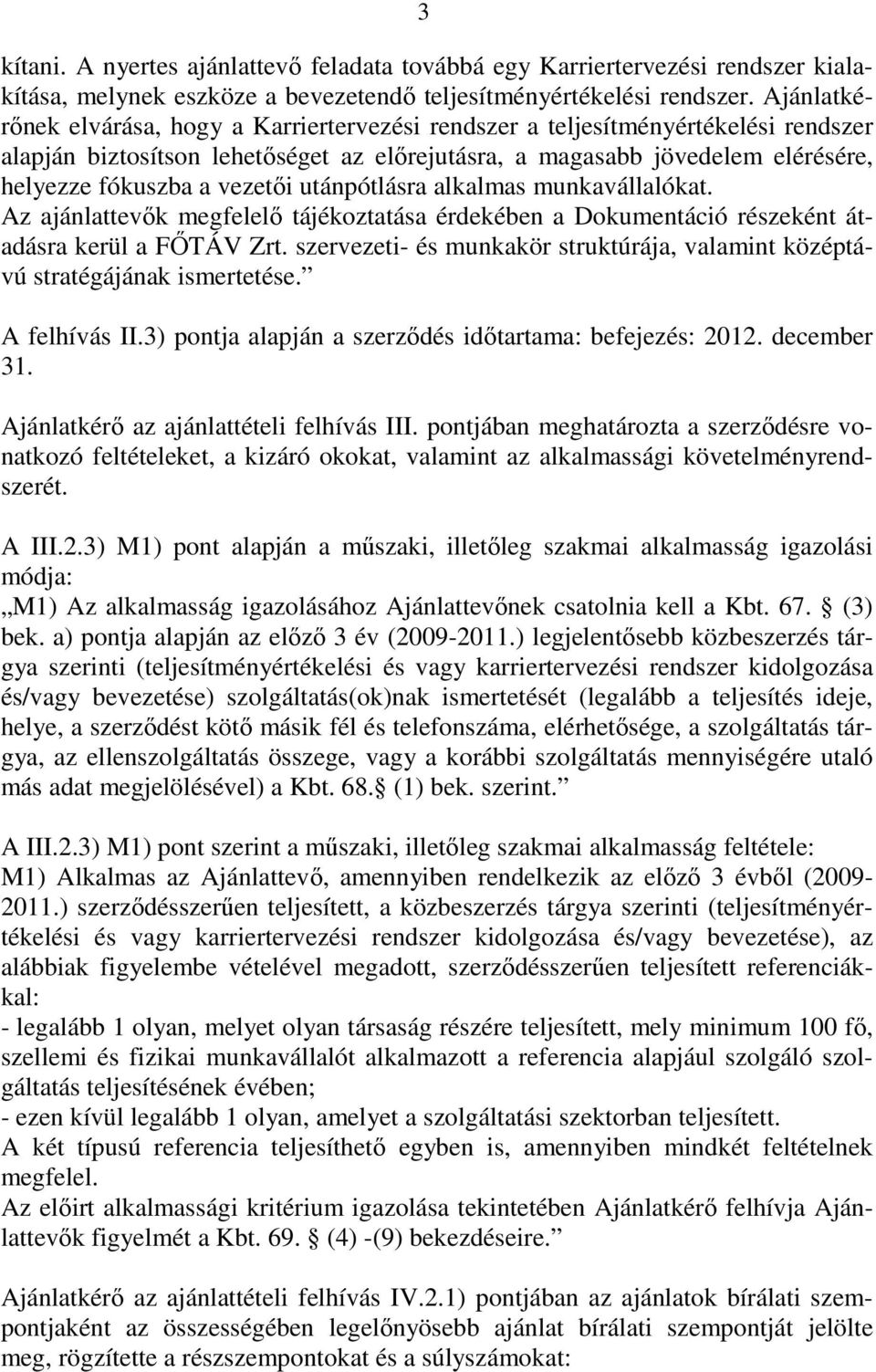 vezetıi utánpótlásra alkalmas munkavállalókat. Az ajánlattevık megfelelı tájékoztatása érdekében a Dokumentáció részeként átadásra kerül a FİTÁV Zrt.