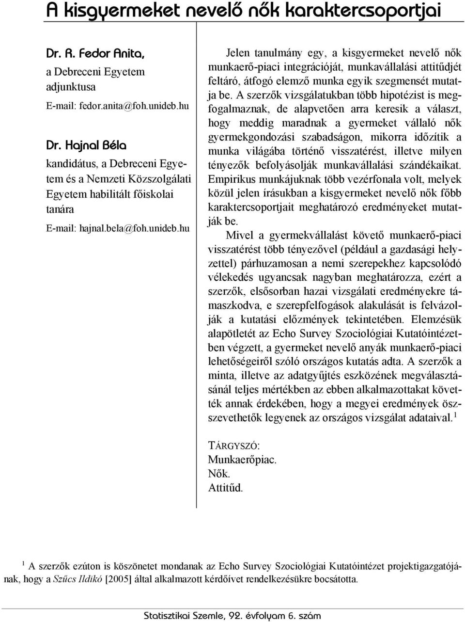 hu Jelen tanulmány egy, a kisgyermeket nevelő nők munkaerő-piaci integrációját, munkavállalási attitűdjét feltáró, átfogó elemző munka egyik szegmensét mutatja be.