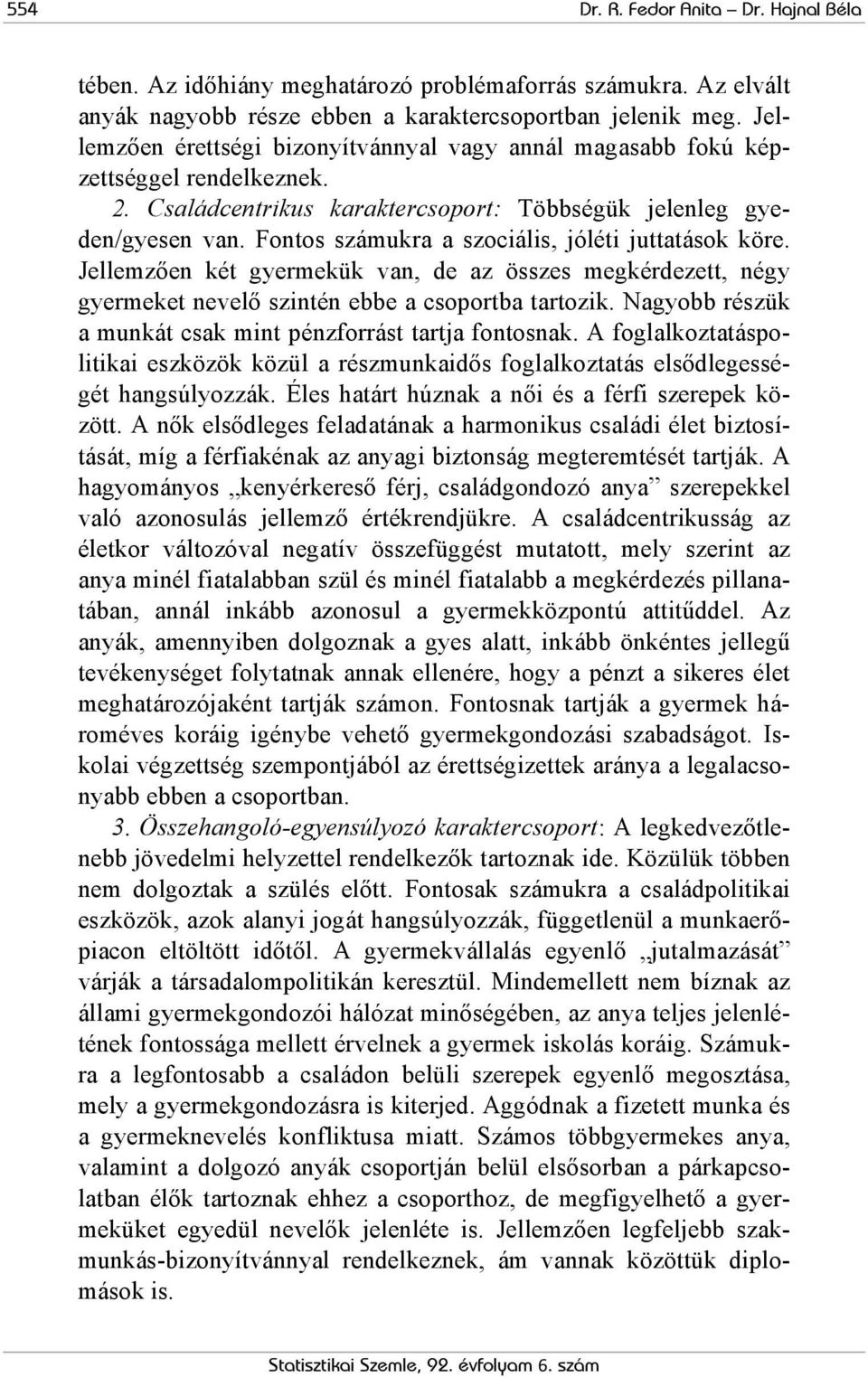 Fontos számukra a szociális, jóléti juttatások köre. Jellemzően két gyermekük van, de az összes megkérdezett, négy gyermeket nevelő szintén ebbe a csoportba tartozik.