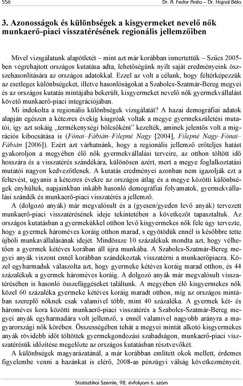 végrehajtott országos kutatása adta, lehetőségünk nyílt saját eredményeink öszszehasonlítására az országos adatokkal.