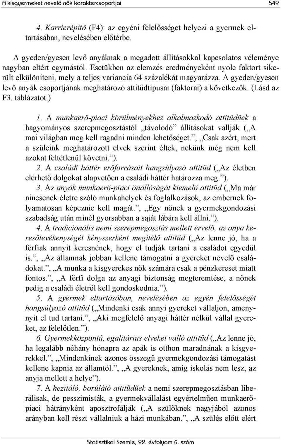 Esetükben az elemzés eredményeként nyolc faktort sikerült elkülöníteni, mely a teljes variancia 64 százalékát magyarázza.