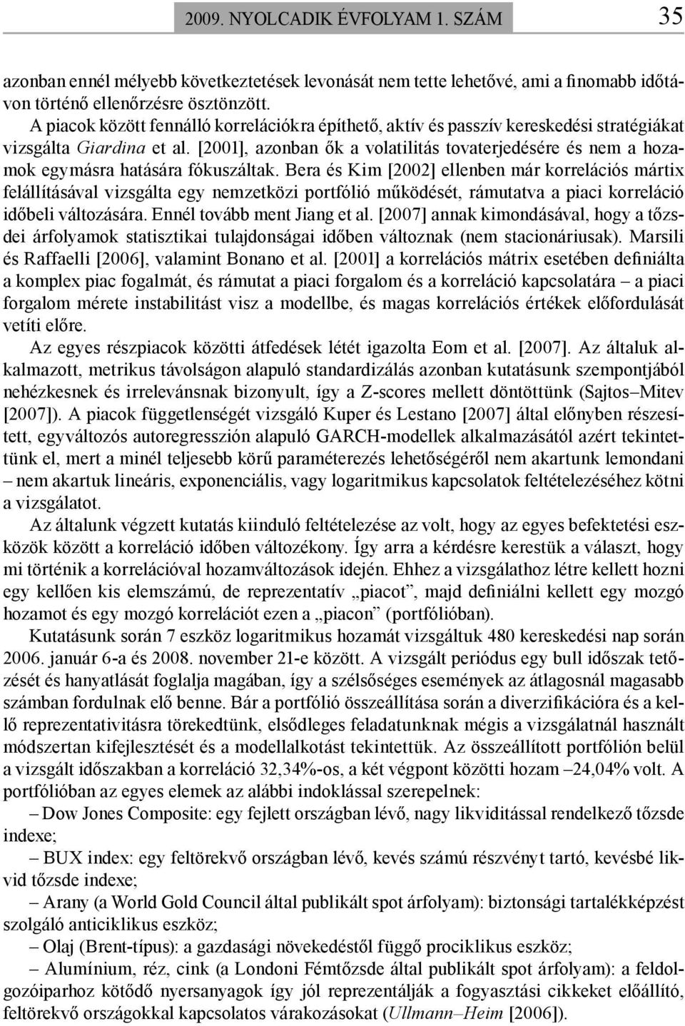 [2001], azonban ők a volatilitás tovaterjedésére és nem a hozamok egymásra hatására fókuszáltak.