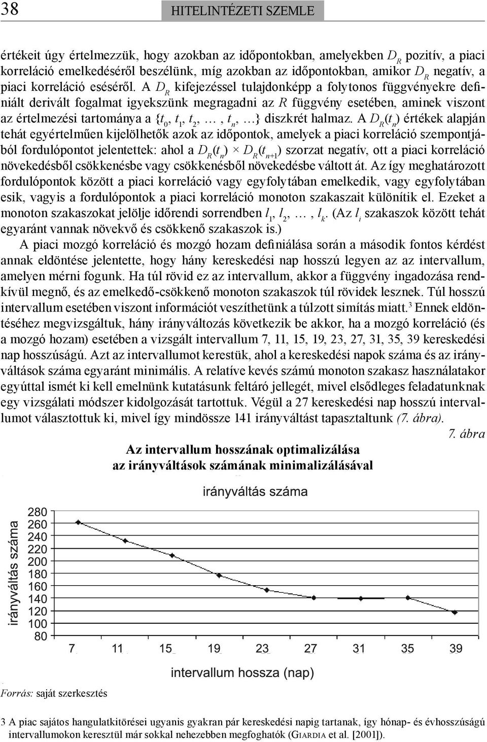 A D R kifejezéssel tulajdonképp a folytonos függvényekre definiált derivált fogalmat igyekszünk megragadni az R függvény esetében, aminek viszont az értelmezési tartománya a {t 0, t 1, t 2,, t n, }