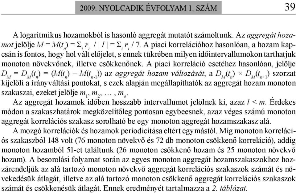 A piaci korreláció esetéhez hasonlóan, jelölje D M = D M ) = (M ) M-1 )) az aggregát hozam változását, a D M ) D M +1 ) szorzat kijelöli a irányváltási pontokat, s ezek alapján megállapíthatók az