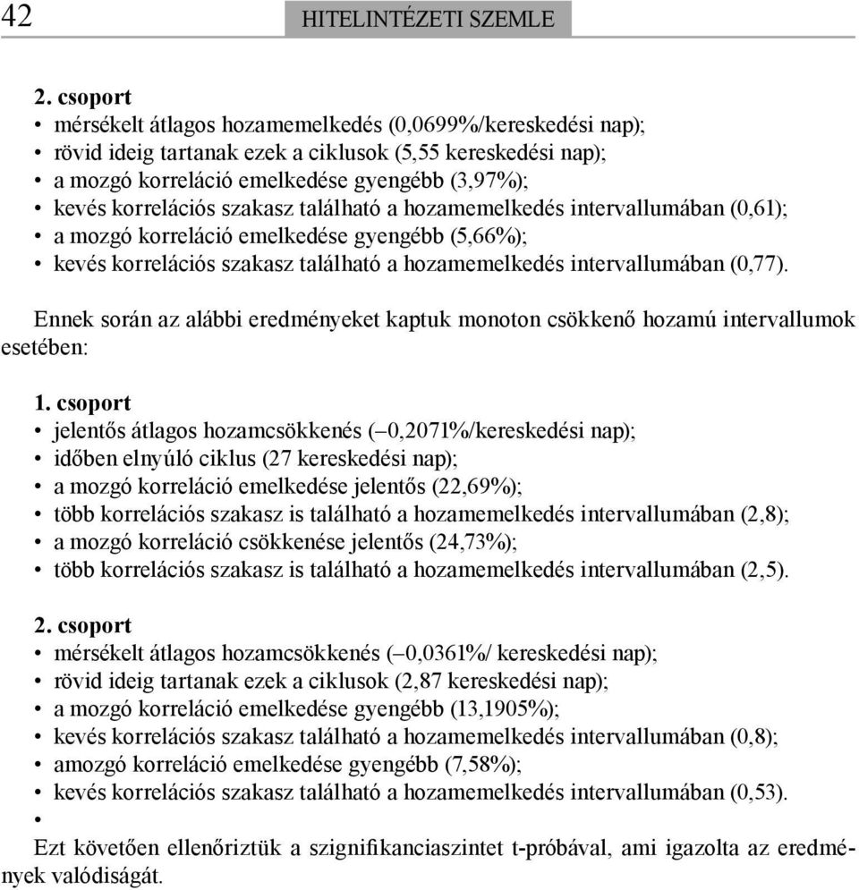 szakasz található a hozamemelkedés intervallumában (0,61); a mozgó korreláció emelkedése gyengébb (5,66%); kevés korrelációs szakasz található a hozamemelkedés intervallumában (0,77).