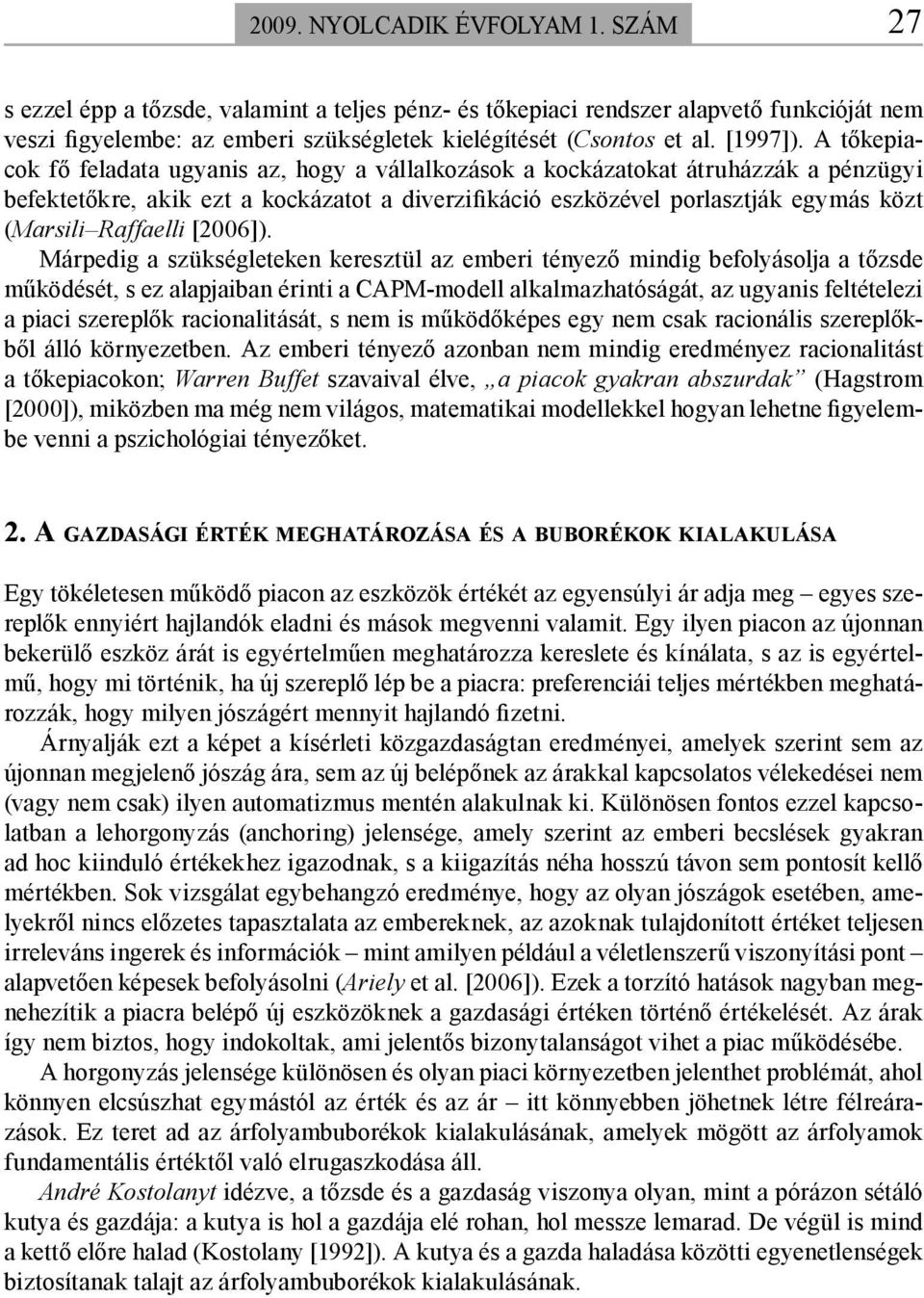 A tőkepiacok fő feladata ugyanis az, hogy a vállalkozások a kockázatokat átruházzák a pénzügyi befektetőkre, akik ezt a kockázatot a diverzifikáció eszközével porlasztják egymás közt (Marsili