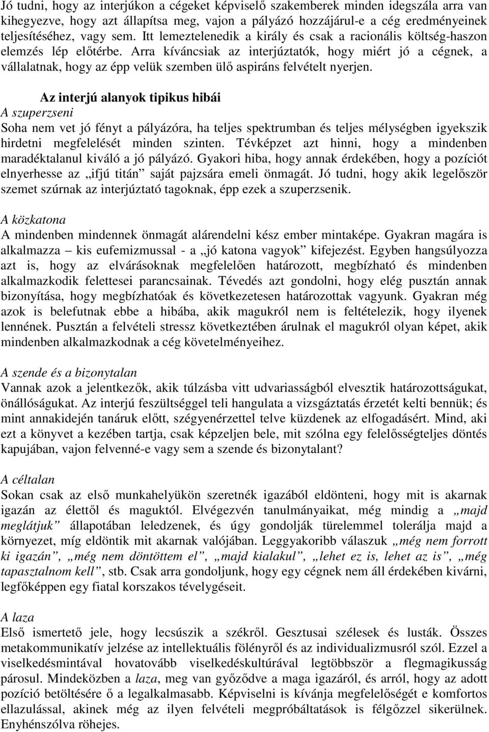 Arra kíváncsiak az interjúztatók, hogy miért jó a cégnek, a vállalatnak, hogy az épp velük szemben ülő aspiráns felvételt nyerjen.