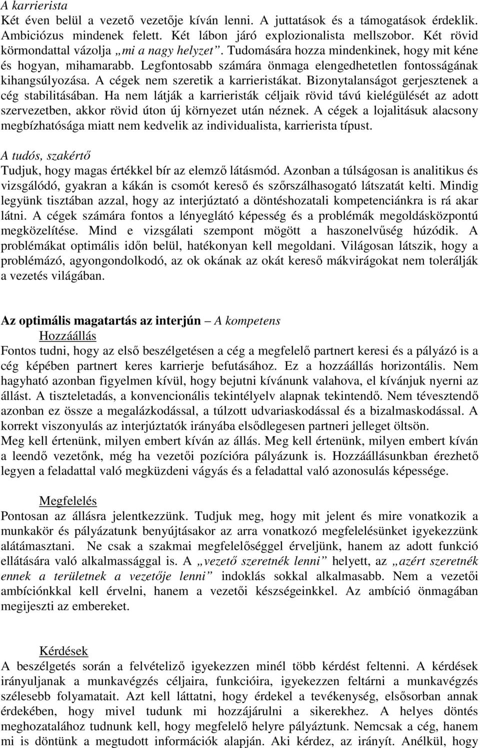 A cégek nem szeretik a karrieristákat. Bizonytalanságot gerjesztenek a cég stabilitásában.