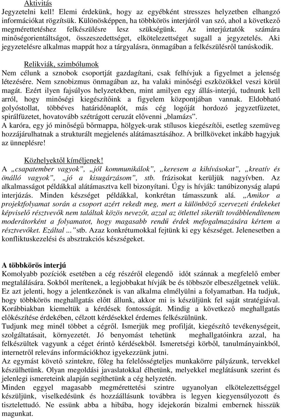 Az interjúztatók számára minőségorientáltságot, összeszedettséget, elkötelezettséget sugall a jegyzetelés. Aki jegyzetelésre alkalmas mappát hoz a tárgyalásra, önmagában a felkészülésről tanúskodik.