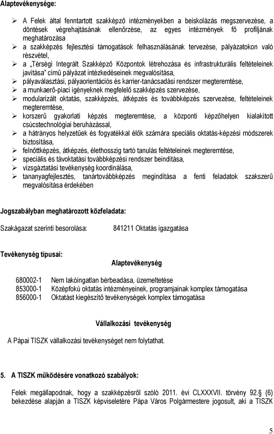 pályázat intézkedéseinek megvalósítása, pályaválasztási, pályaorientációs és karrier-tanácsadási rendszer megteremtése, a munkaerő-piaci igényeknek megfelelő szakképzés szervezése, modularizált