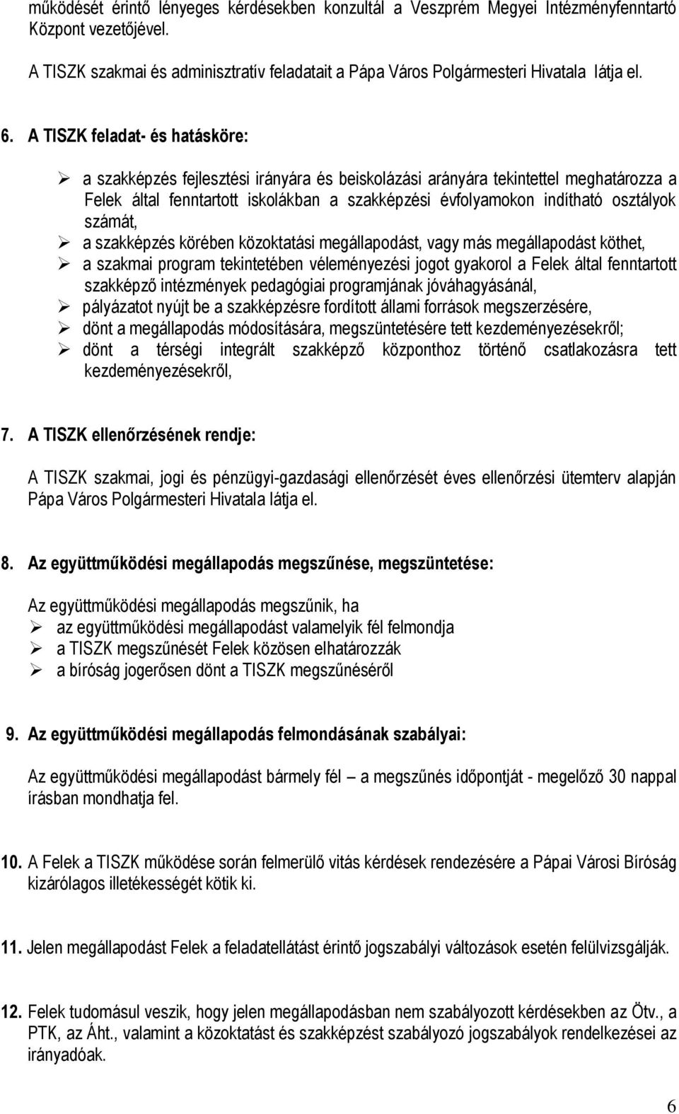 számát, a szakképzés körében közoktatási megállapodást, vagy más megállapodást köthet, a szakmai program tekintetében véleményezési jogot gyakorol a Felek által fenntartott szakképző intézmények