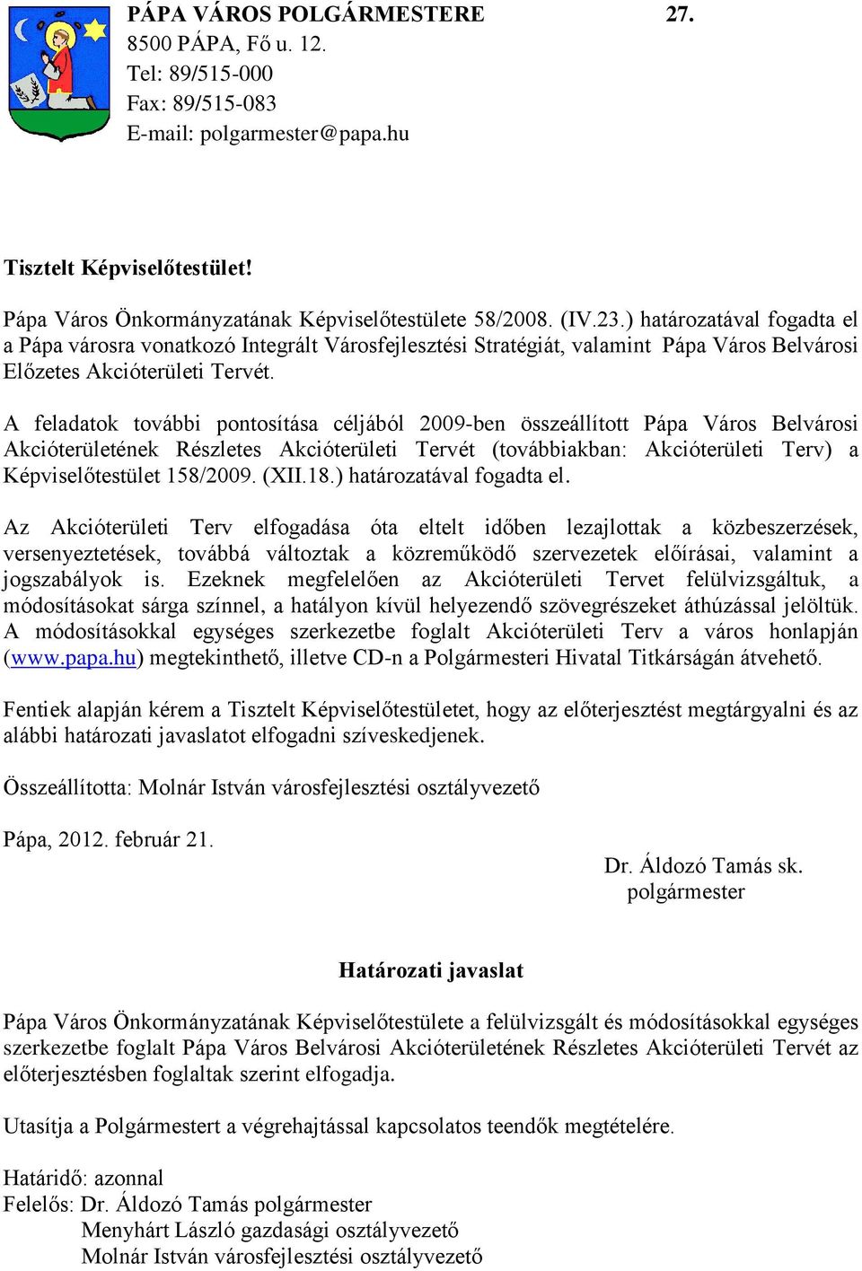 A feladatok további pontosítása céljából 2009-ben összeállított Pápa Város Belvárosi Akcióterületének Részletes Akcióterületi Tervét (továbbiakban: Akcióterületi Terv) a Képviselőtestület 158/2009.