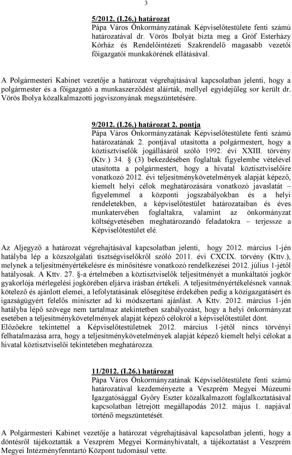 A Polgármesteri Kabinet vezetője a határozat végrehajtásával kapcsolatban jelenti, hogy a polgármester és a főigazgató a munkaszerződést aláírták, mellyel egyidejűleg sor került dr.