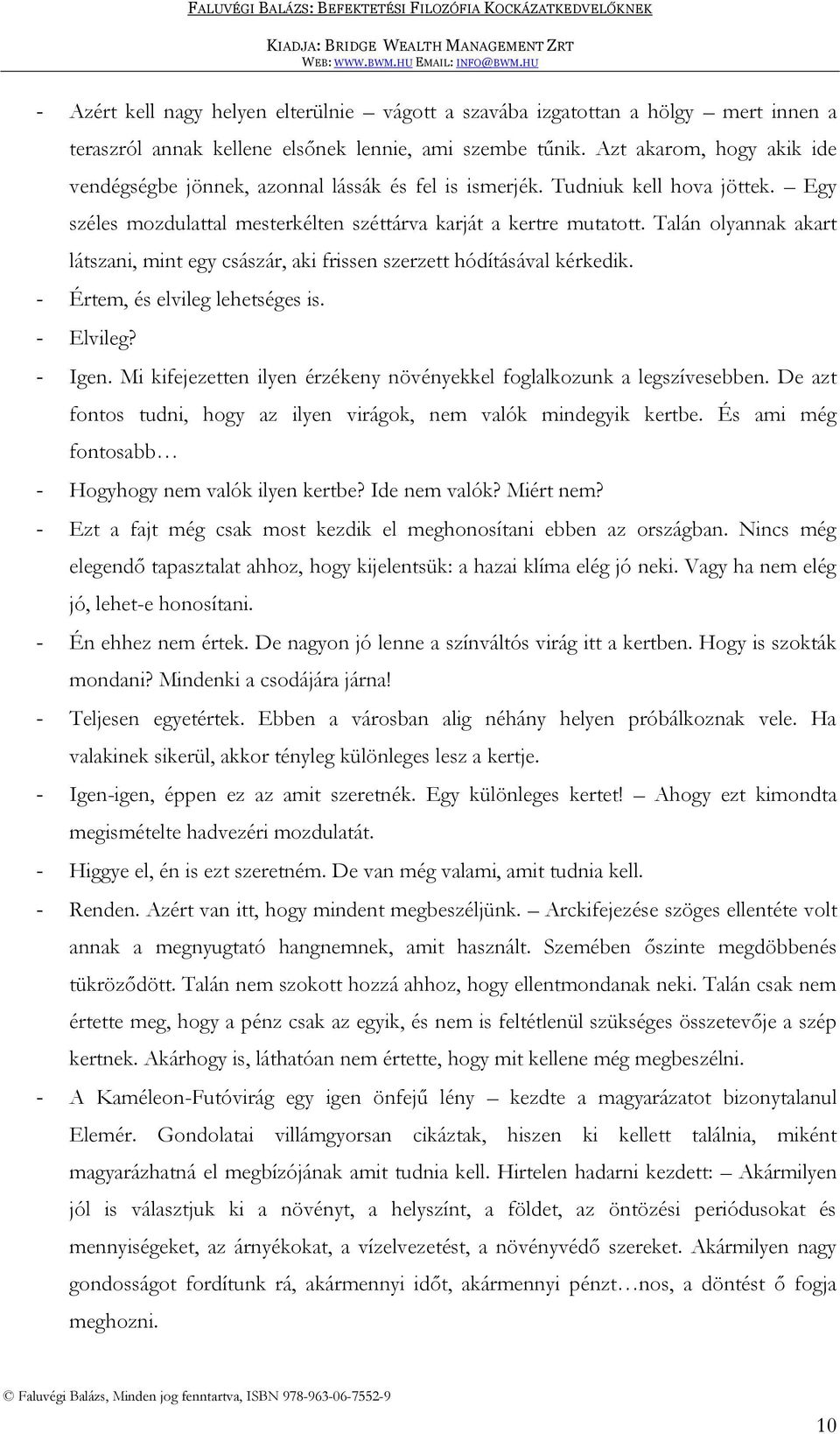 Talán olyannak akart látszani, mint egy császár, aki frissen szerzett hódításával kérkedik. - Értem, és elvileg lehetséges is. - Elvileg? - Igen.