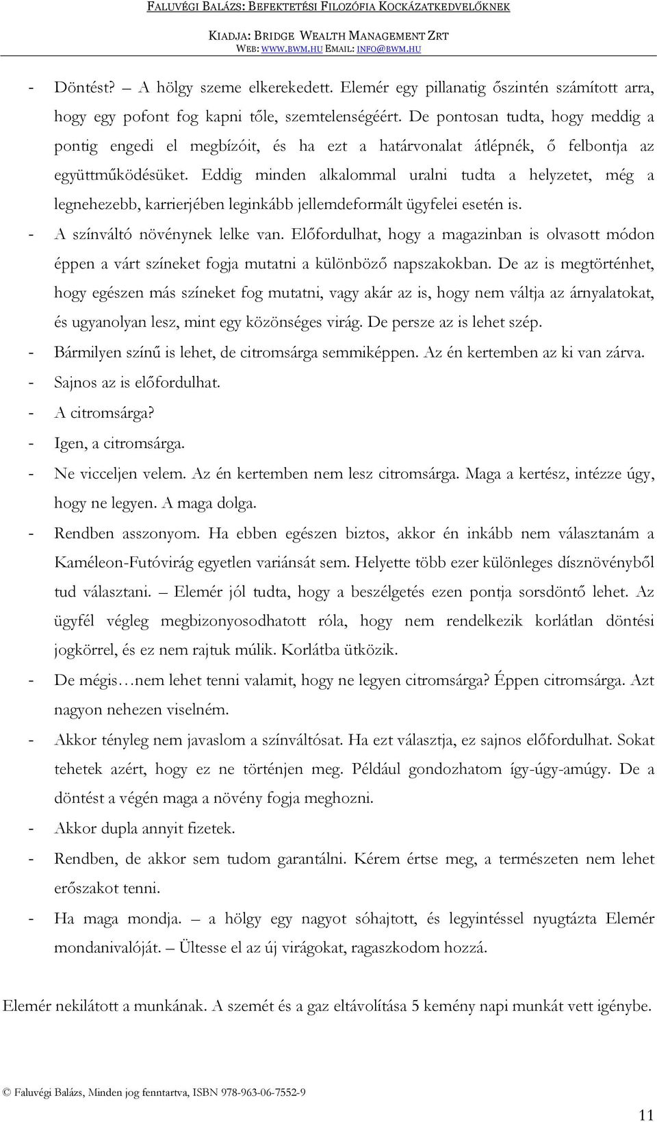 Eddig minden alkalommal uralni tudta a helyzetet, még a legnehezebb, karrierjében leginkább jellemdeformált ügyfelei esetén is. - A színváltó növénynek lelke van.