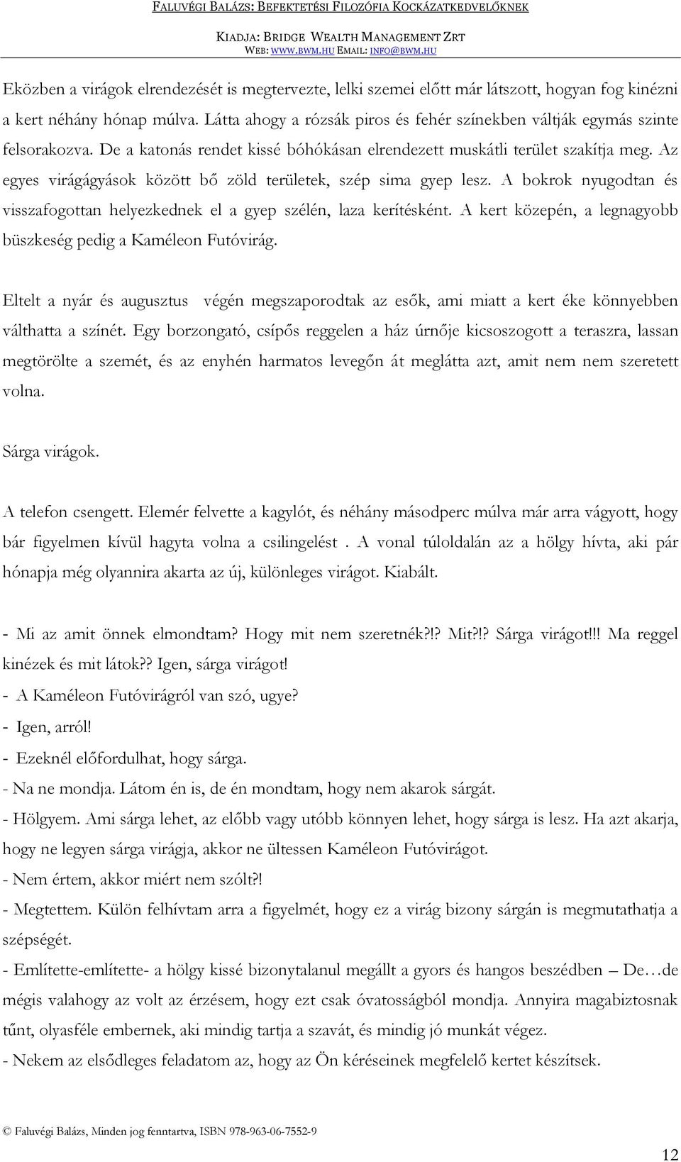 Az egyes virágágyások között bő zöld területek, szép sima gyep lesz. A bokrok nyugodtan és visszafogottan helyezkednek el a gyep szélén, laza kerítésként.