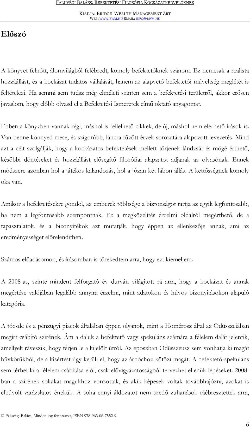 Ha semmi sem tudsz még elméleti szinten sem a befektetési területről, akkor erősen javaslom, hogy előbb olvasd el a Befektetési Ismeretek című oktató anyagomat.