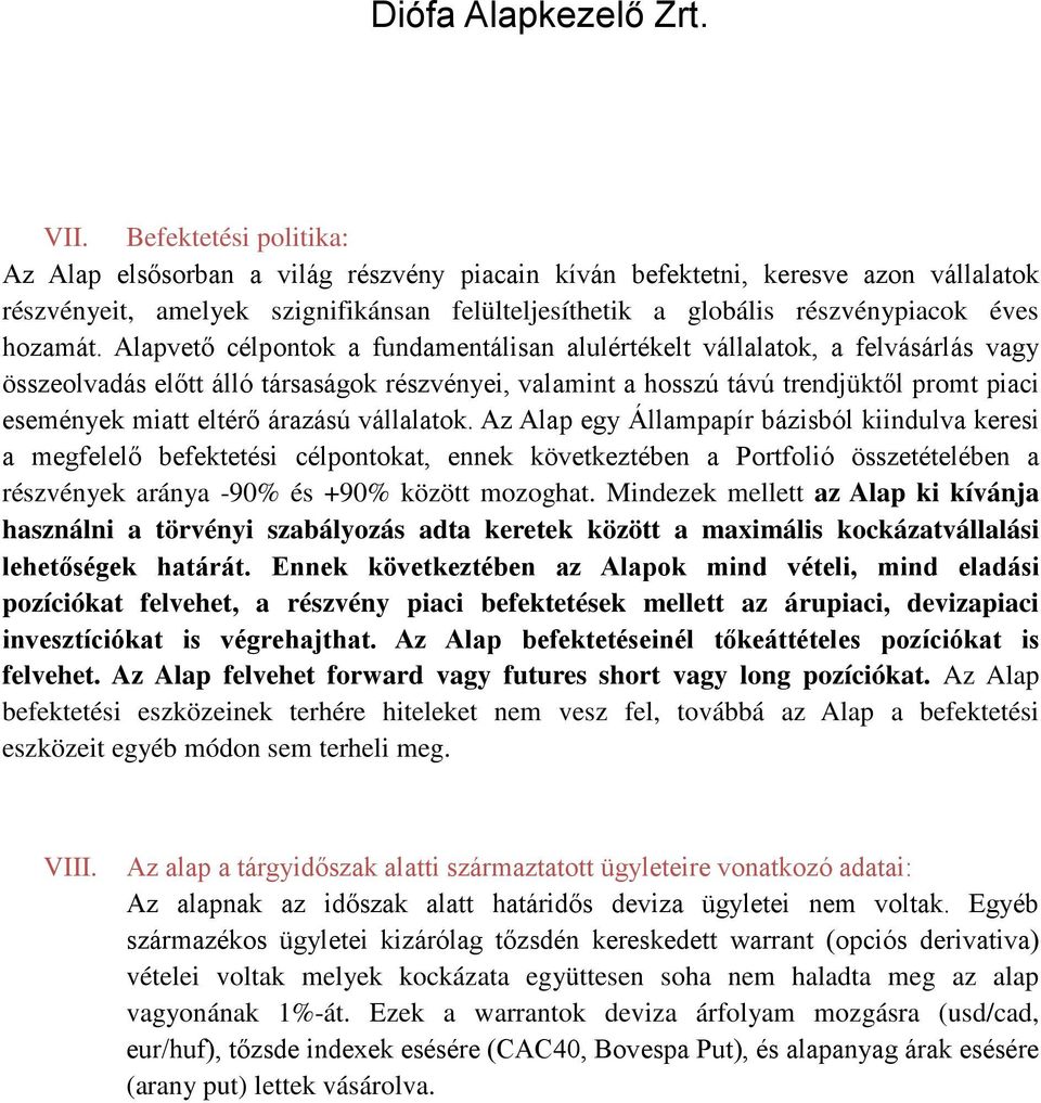 Alapvető célpontok a fundamentálisan alulértékelt vállalatok, a felvásárlás vagy összeolvadás előtt álló társaságok részvényei, valamint a hosszú távú trendjüktől promt piaci események miatt eltérő