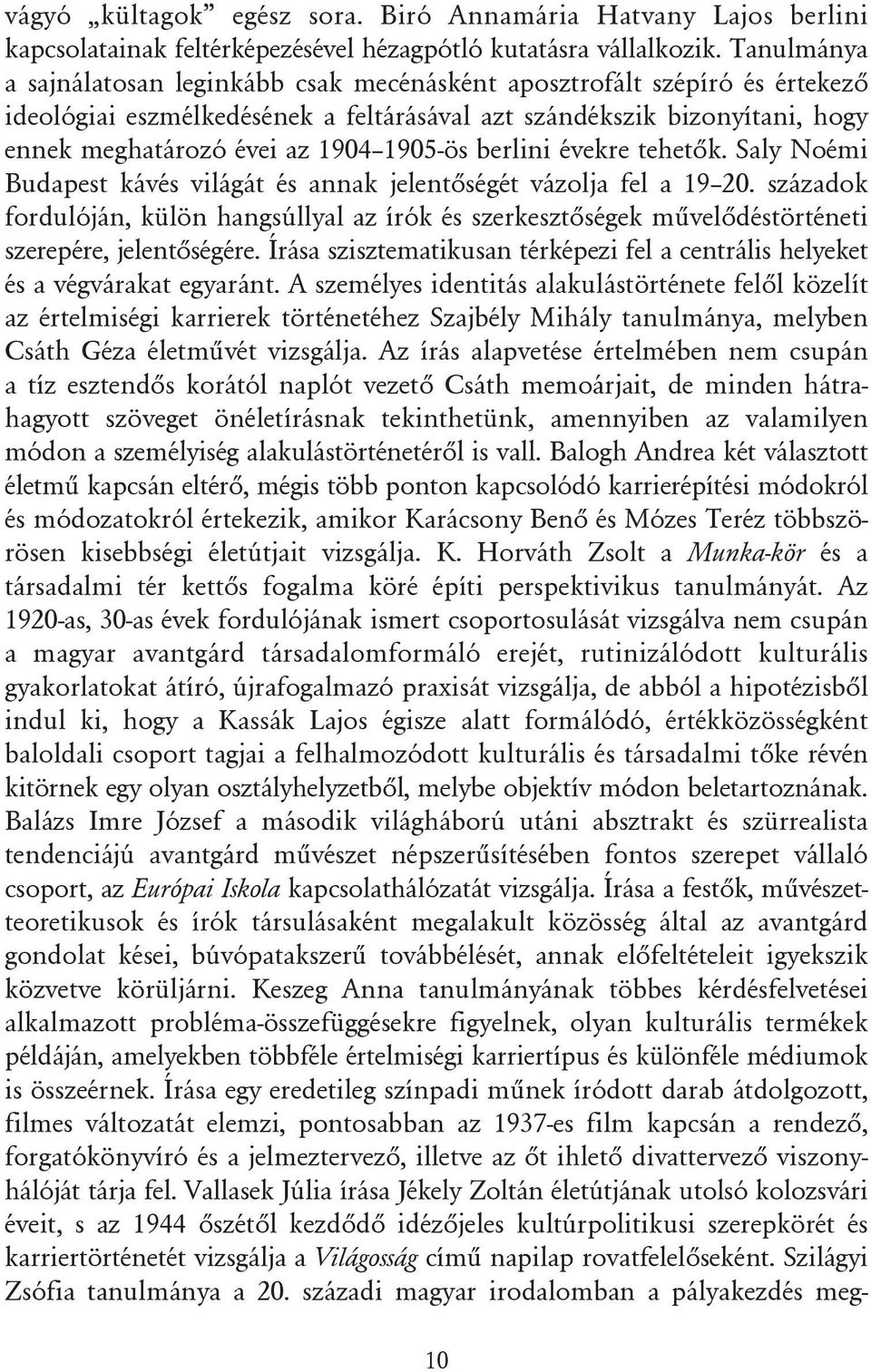 1905-ös berlini évekre tehetõk. Saly Noémi Budapest kávés világát és annak jelentõségét vázolja fel a 19 20.