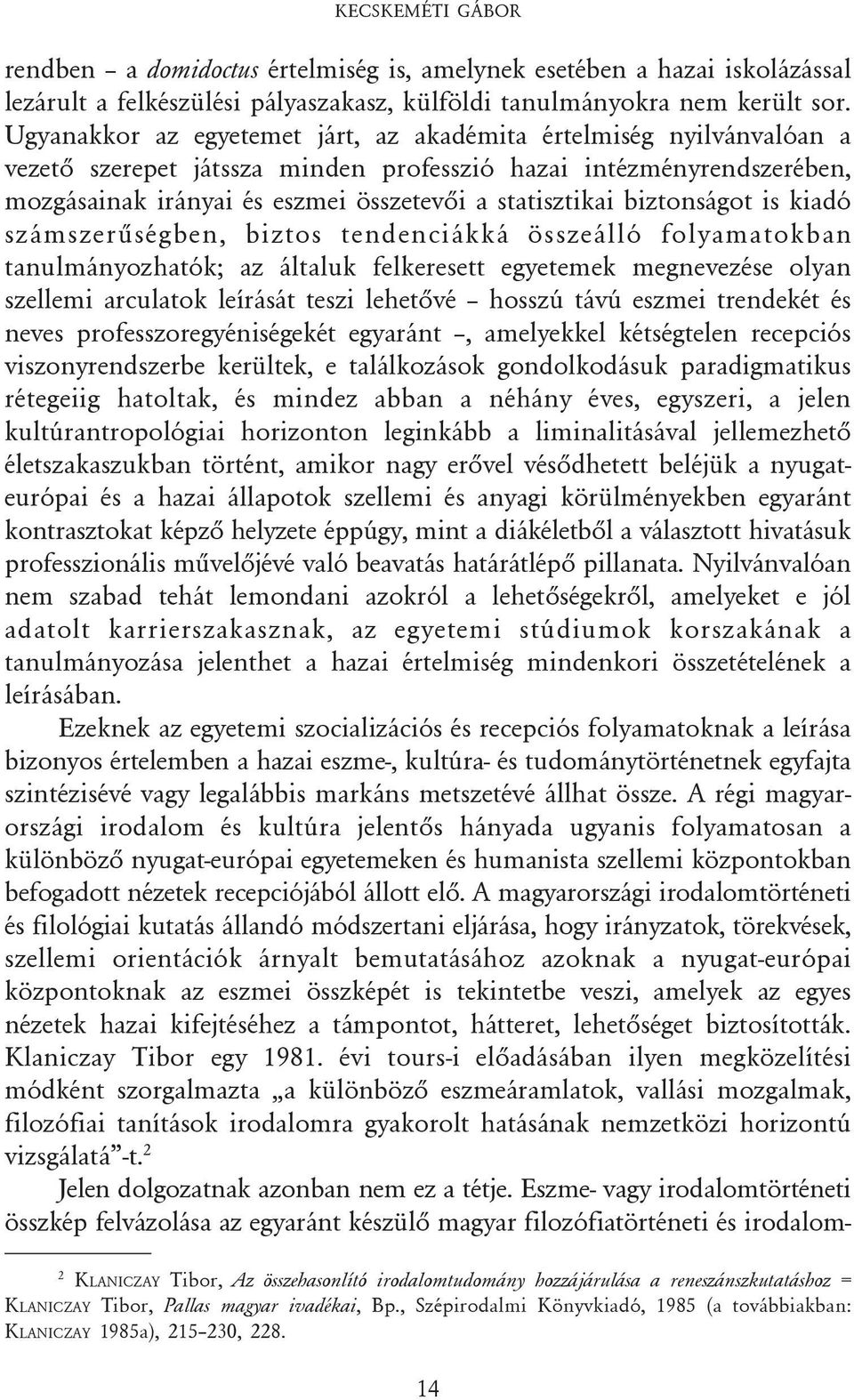 biztonságot is kiadó számszerûségben, biztos tendenciákká összeálló folyamatokban tanulmányozhatók; az általuk felkeresett egyetemek megnevezése olyan szellemi arculatok leírását teszi lehetõvé