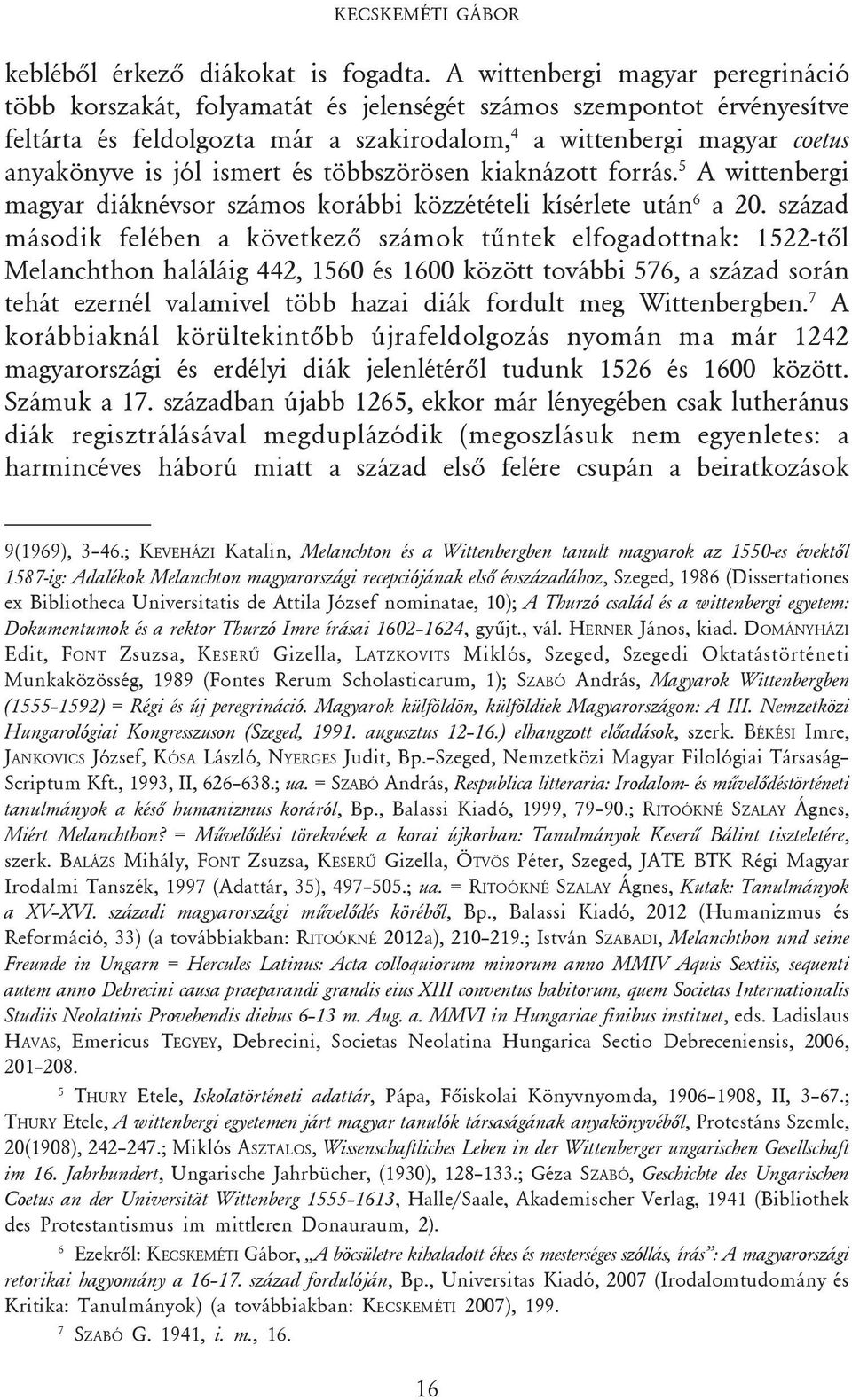 ismert és többszörösen kiaknázott forrás. 5 A wittenbergi magyar diáknévsor számos korábbi közzétételi kísérlete után 6 a 20.
