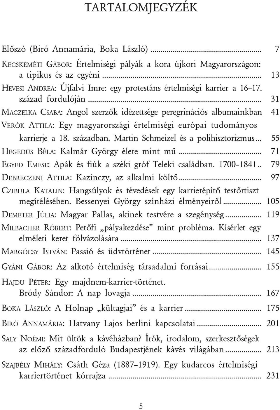 .. 31 MACZELKA CSABA: Angol szerzõk idézettsége peregrinációs albumainkban 41 VERÓK ATTILA: Egy magyarországi értelmiségi európai tudományos karrierje a 18. században.