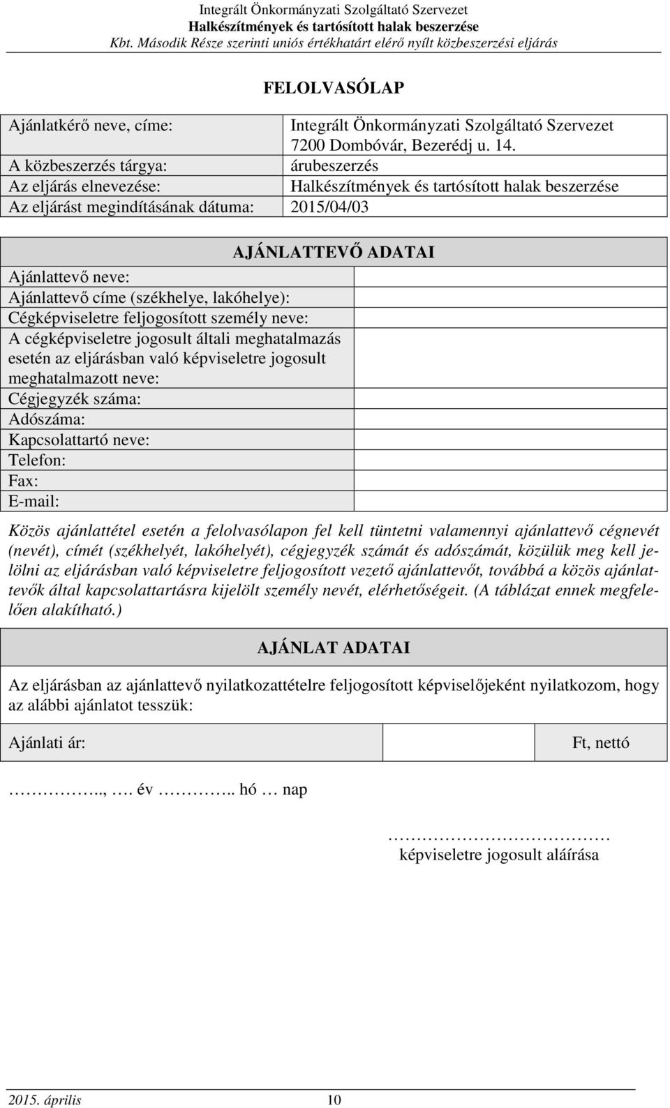 feljogosított személy neve: A cégképviseletre jogosult általi meghatalmazás esetén az eljárásban való képviseletre jogosult meghatalmazott neve: Cégjegyzék száma: Adószáma: Kapcsolattartó neve: